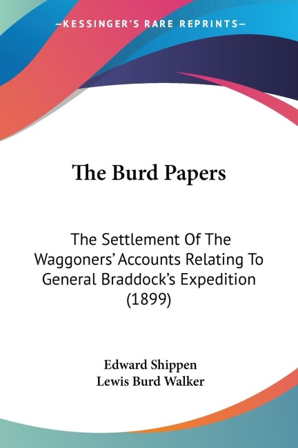 The Burd Papers: The Settlement Of The Waggoners Accounts Relating To General Braddocks Expedition (1899)
