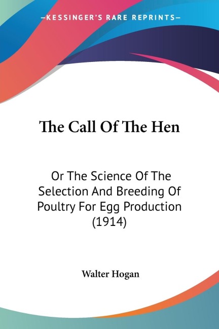 The Call Of The Hen: Or The Science Of The Selection And Breeding Of Poultry For Egg Production (1914)