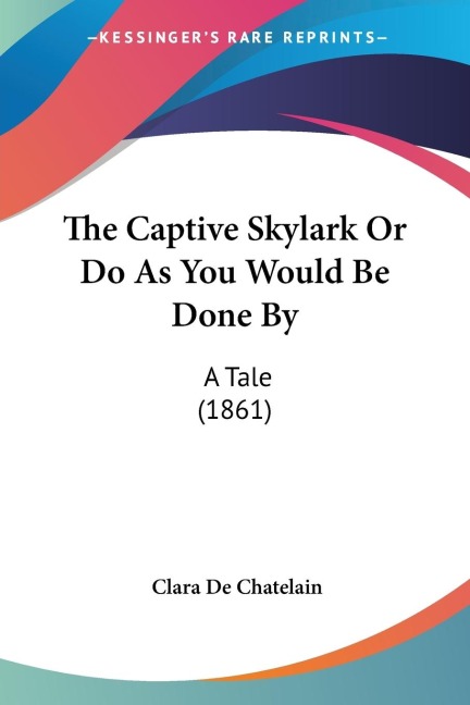 The Captive Skylark Or Do As You Would Be Done By: A Tale (1861)