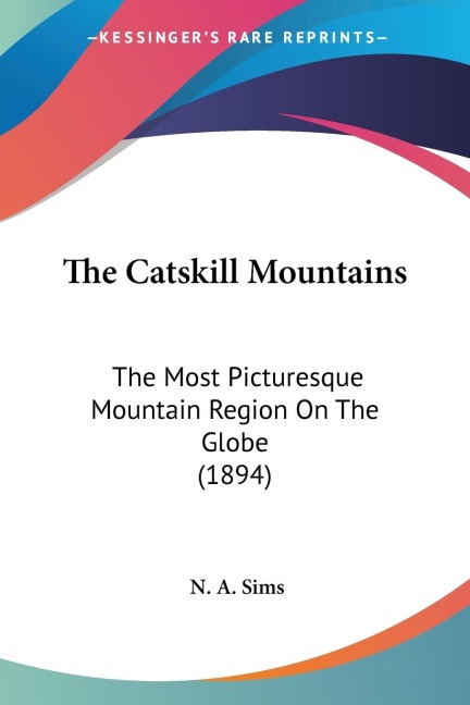 The Catskill Mountains: The Most Picturesque Mountain Region On The Globe (1894)