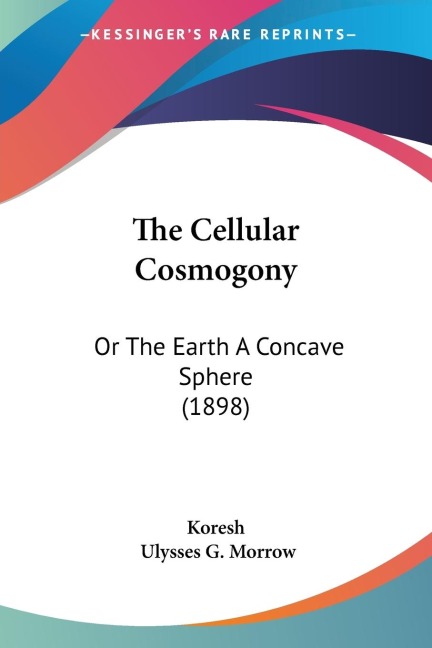 The Cellular Cosmogony: Or The Earth A Concave Sphere (1898)