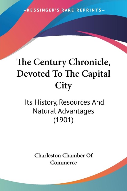 The Century Chronicle, Devoted To The Capital City: Its History, Resources And Natural Advantages (1901)