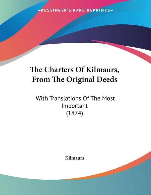 The Charters Of Kilmaurs, From The Original Deeds: With Translations Of The Most Important (1874)