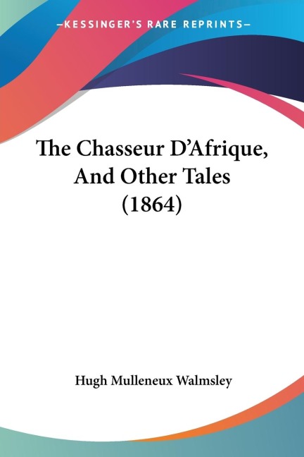 The Chasseur DAfrique, And Other Tales (1864)