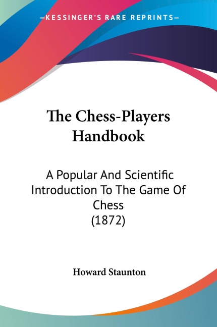 The Chess-Players Handbook: A Popular And Scientific Introduction To The Game Of Chess (1872)