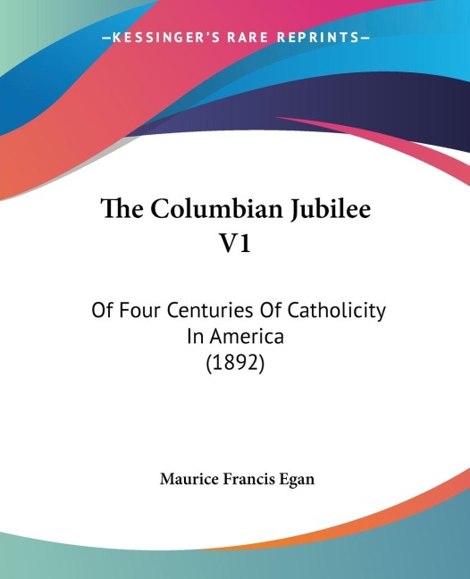 The Columbian Jubilee V1: Of Four Centuries Of Catholicity In America (1892)