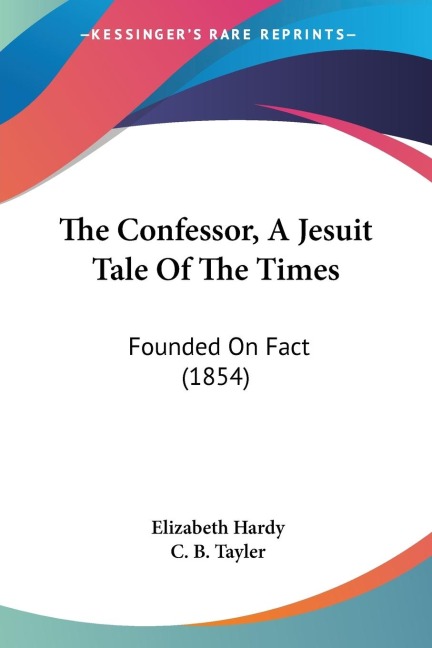 The Confessor, A Jesuit Tale Of The Times: Founded On Fact (1854)
