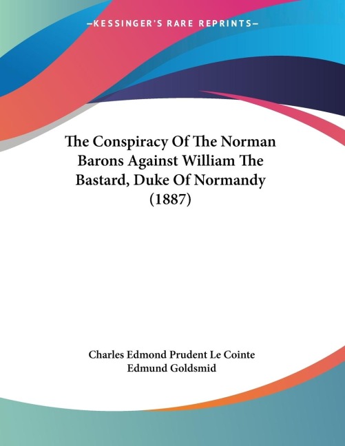 The Conspiracy Of The Norman Barons Against William The Bastard, Duke Of Normandy (1887)