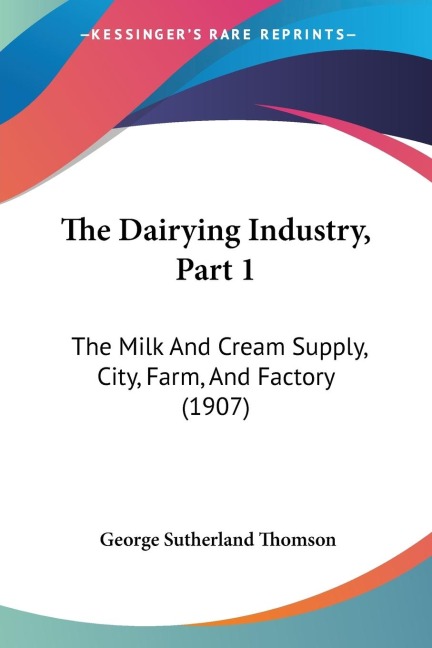 The Dairying Industry, Part 1: The Milk And Cream Supply, City, Farm, And Factory (1907)