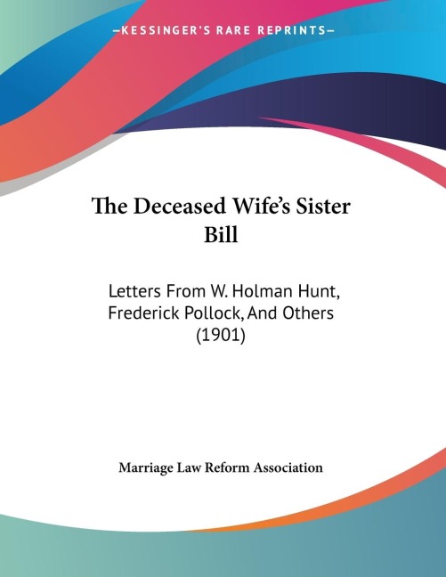 The Deceased Wifes Sister Bill: Letters From W. Holman Hunt, Frederick Pollock, And Others (1901)