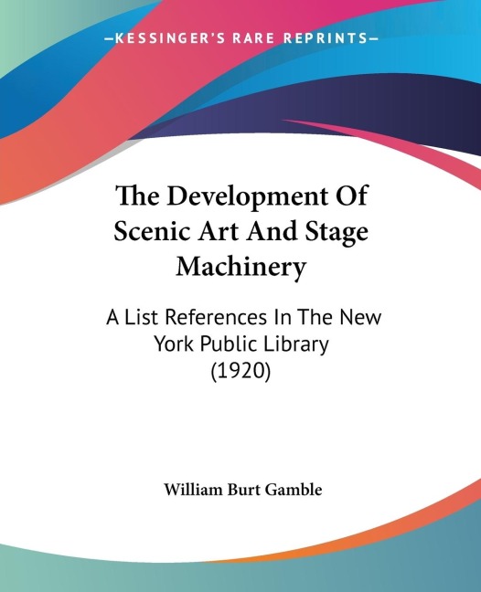 The Development Of Scenic Art And Stage Machinery: A List References In The New York Public Library (1920)