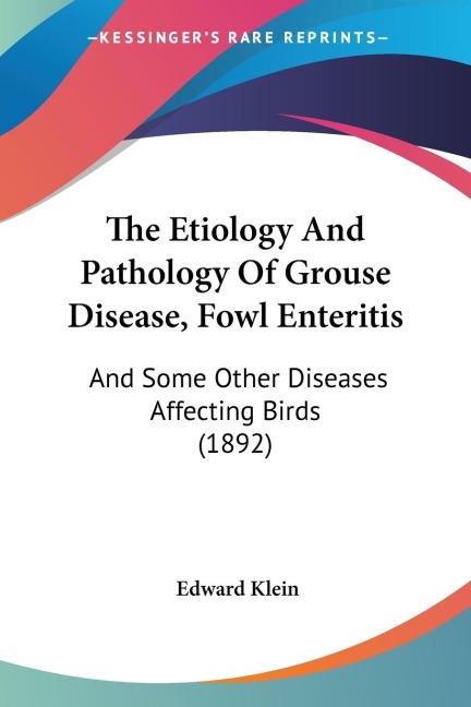 The Etiology And Pathology Of Grouse Disease, Fowl Enteritis: And Some Other Diseases Affecting Birds (1892)