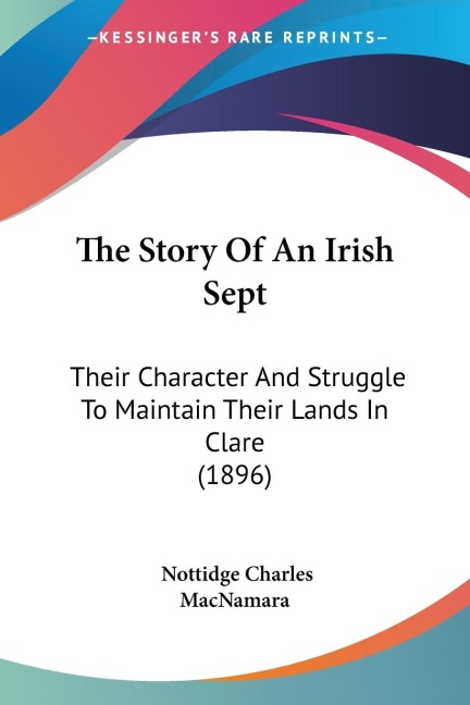 The Story Of An Irish Sept: Their Character And Struggle To Maintain Their Lands In Clare (1896)