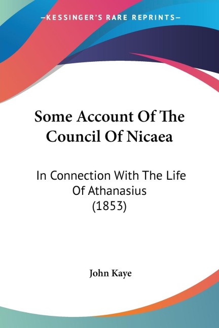 Some Account Of The Council Of Nicaea: In Connection With The Life Of Athanasius (1853)