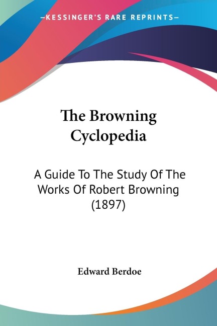 The Browning Cyclopedia: A Guide To The Study Of The Works Of Robert Browning (1897)
