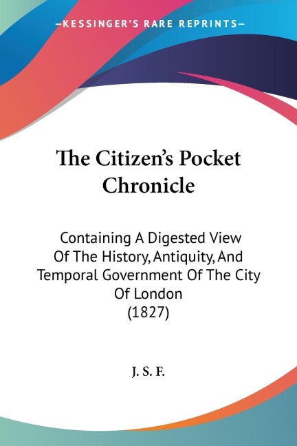The Citizens Pocket Chronicle: Containing A Digested View Of The History, Antiquity, And Temporal Government Of The City Of London (1827)