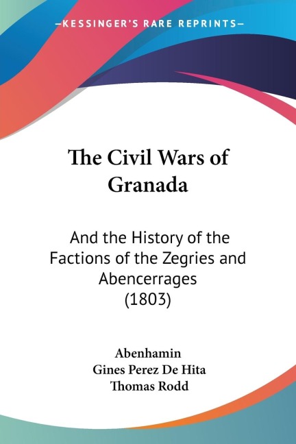 The Civil Wars of Granada: And the History of the Factions of the Zegries and Abencerrages (1803)