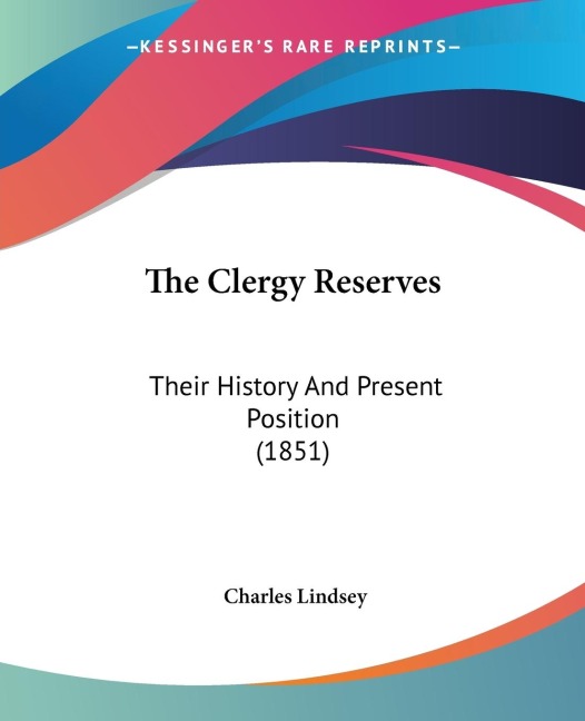 The Clergy Reserves: Their History And Present Position (1851)