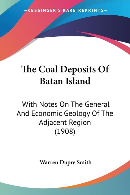 The Coal Deposits Of Batan Island: With Notes On The General And Economic Geology Of The Adjacent Region (1908)