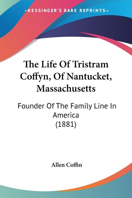 The Life Of Tristram Coffyn, Of Nantucket, Massachusetts: Founder Of The Family Line In America (1881)