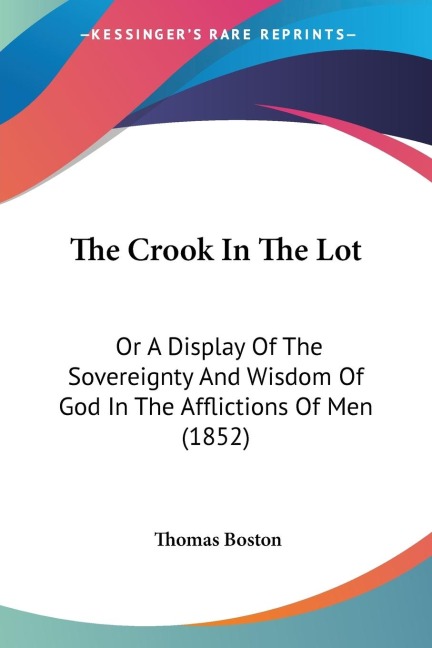 The Crook In The Lot: Or A Display Of The Sovereignty And Wisdom Of God In The Afflictions Of Men (1852)
