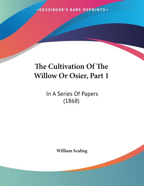 The Cultivation Of The Willow Or Osier, Part 1: In A Series Of Papers (1868)