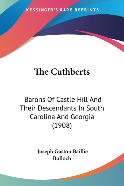 The Cuthberts: Barons Of Castle Hill And Their Descendants In South Carolina And Georgia (1908)