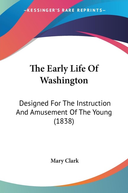 The Early Life Of Washington: Designed For The Instruction And Amusement Of The Young (1838)