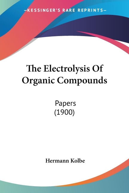 The Electrolysis Of Organic Compounds: Papers (1900)