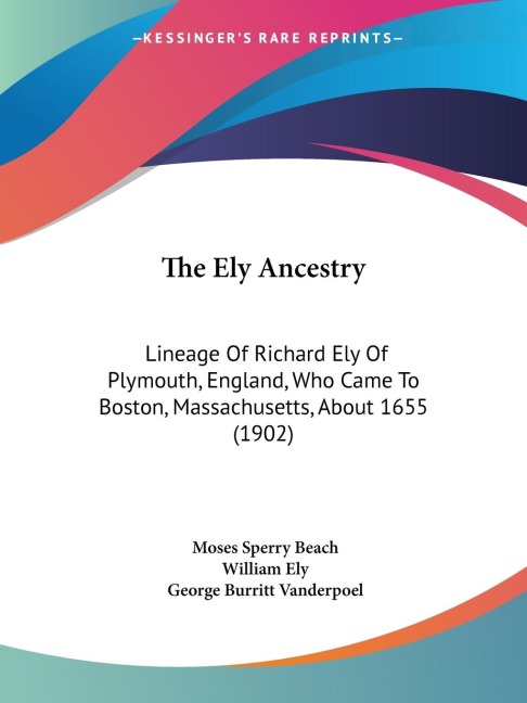 The Ely Ancestry: Lineage Of Richard Ely Of Plymouth, England, Who Came To Boston, Massachusetts, About 1655 (1902)