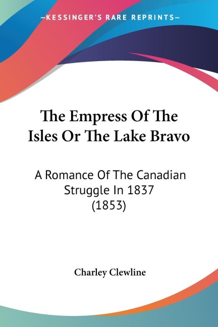 The Empress Of The Isles Or The Lake Bravo: A Romance Of The Canadian Struggle In 1837 (1853)