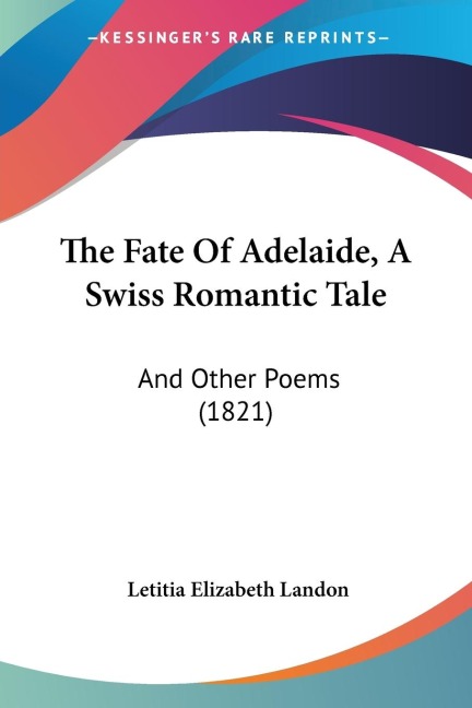 The Fate Of Adelaide, A Swiss Romantic Tale: And Other Poems (1821)