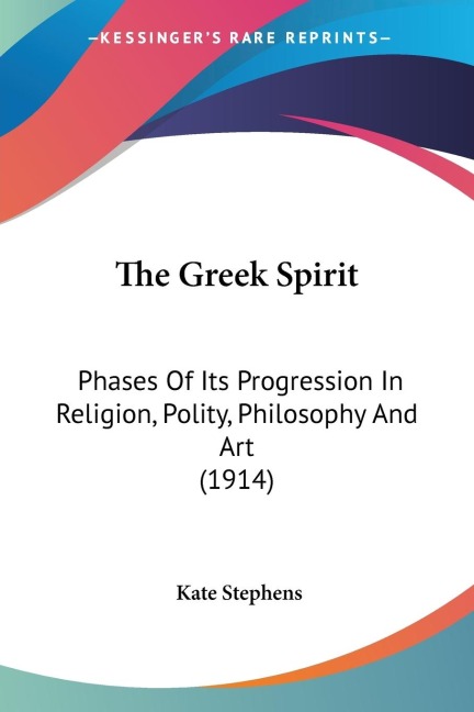 The Greek Spirit: Phases Of Its Progression In Religion, Polity, Philosophy And Art (1914)