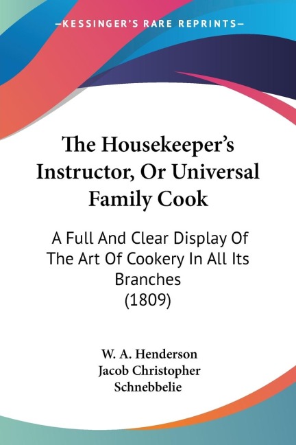 The Housekeepers Instructor, Or Universal Family Cook: A Full And Clear Display Of The Art Of Cookery In All Its Branches (1809)