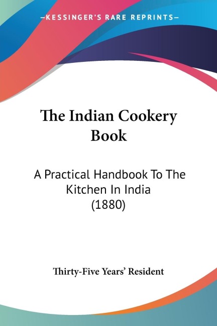 The Indian Cookery Book: A Practical Handbook To The Kitchen In India (1880)