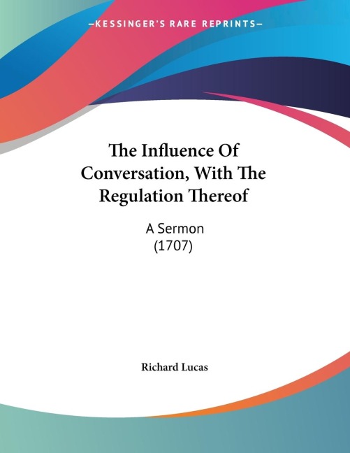 The Influence Of Conversation, With The Regulation Thereof: A Sermon (1707)