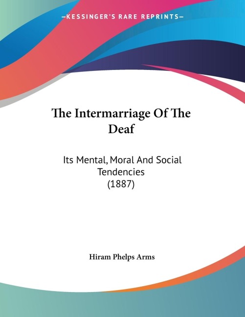 The Intermarriage Of The Deaf: Its Mental, Moral And Social Tendencies (1887)