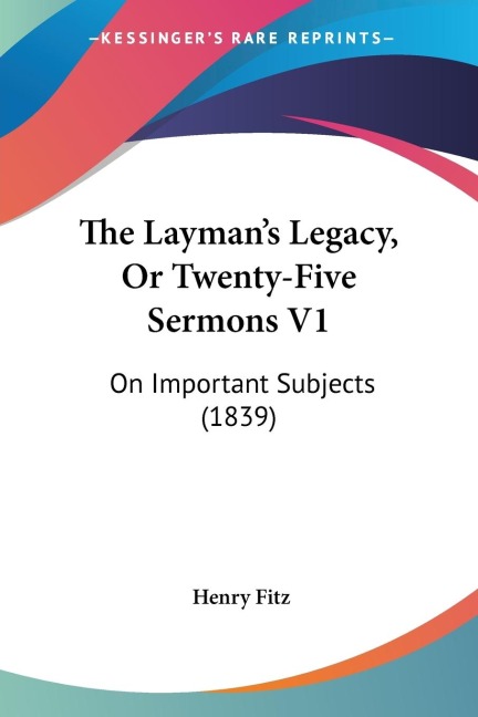 The Laymans Legacy, Or Twenty-Five Sermons V1: On Important Subjects (1839)