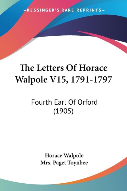 The Letters Of Horace Walpole V15, 1791-1797: Fourth Earl Of Orford (1905)