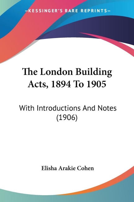 The London Building Acts, 1894 To 1905: With Introductions And Notes (1906)