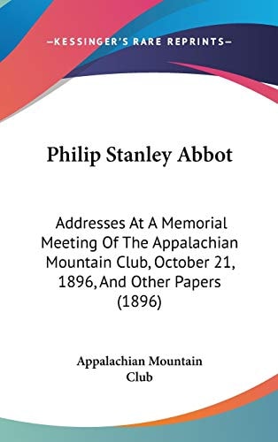 Philip Stanley Abbot: Addresses At A Memorial Meeting Of The Appalachian Mountain Club, October 21, 1896, And Other Papers (1896)