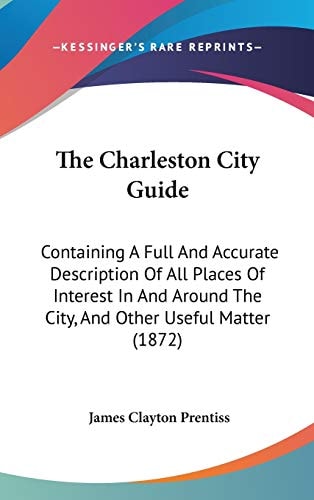The Charleston City Guide: Containing A Full And Accurate Description Of All Places Of Interest In And Around The City, And Other Useful Matter (1872)