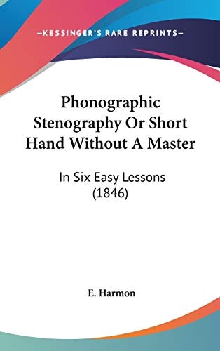 Phonographic Stenography Or Short Hand Without A Master: In Six Easy Lessons (1846)
