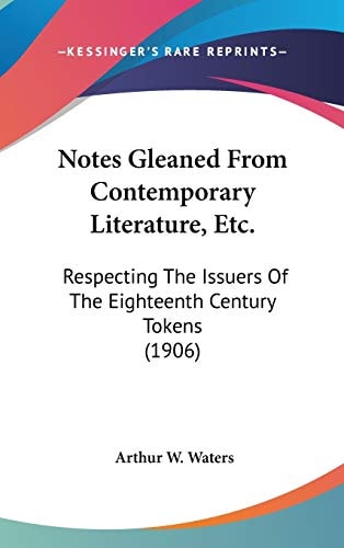 Notes Gleaned From Contemporary Literature, Etc.: Respecting The Issuers Of The Eighteenth Century Tokens (1906)