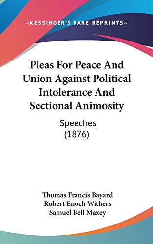 Pleas For Peace And Union Against Political Intolerance And Sectional Animosity: Speeches (1876)