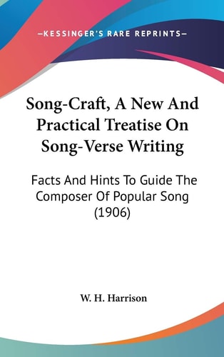 Song-Craft, A New And Practical Treatise On Song-Verse Writing: Facts And Hints To Guide The Composer Of Popular Song (1906)