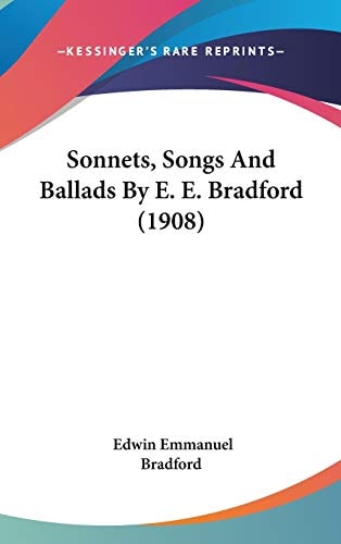 Sonnets, Songs And Ballads By E. E. Bradford (1908)