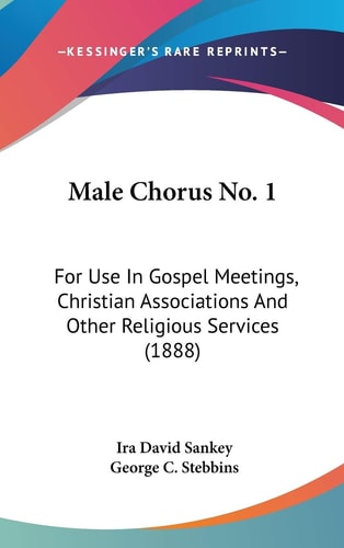 Male Chorus No. 1: For Use In Gospel Meetings, Christian Associations And Other Religious Services (1888)