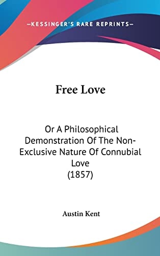 Free Love: Or A Philosophical Demonstration Of The Non-Exclusive Nature Of Connubial Love (1857)