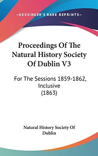 Proceedings Of The Natural History Society Of Dublin V3: For The Sessions 1859-1862, Inclusive (1863)